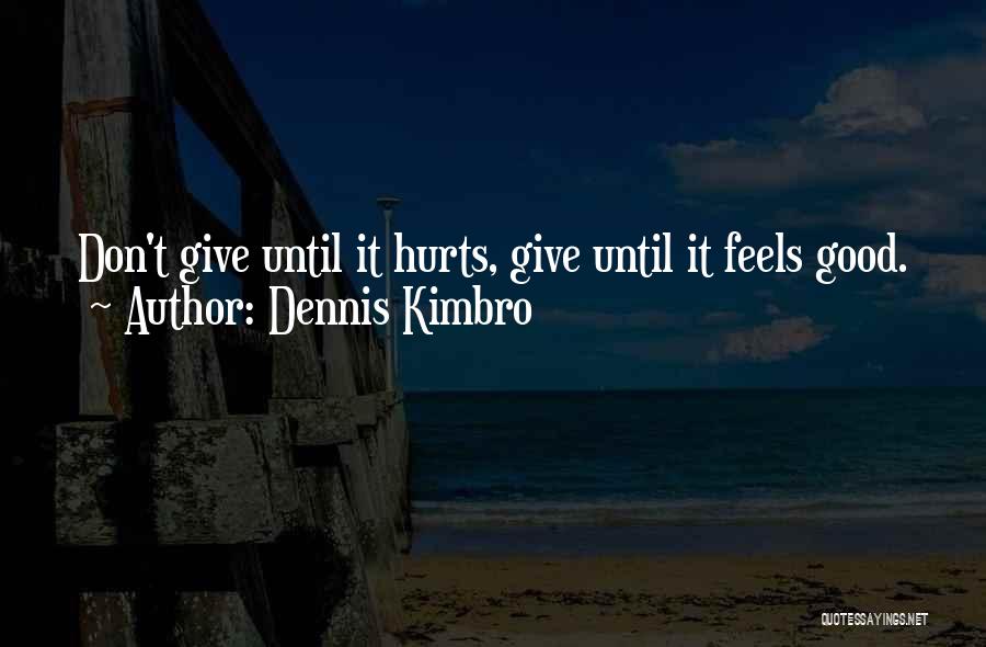 Dennis Kimbro Quotes: Don't Give Until It Hurts, Give Until It Feels Good.