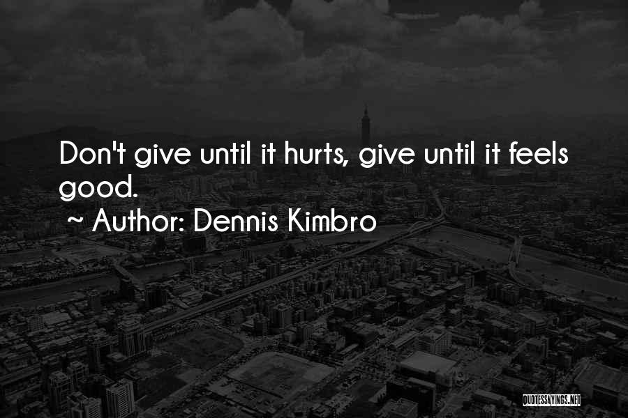 Dennis Kimbro Quotes: Don't Give Until It Hurts, Give Until It Feels Good.