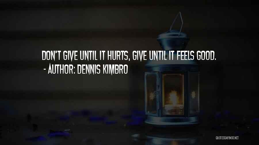 Dennis Kimbro Quotes: Don't Give Until It Hurts, Give Until It Feels Good.