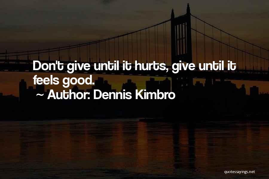 Dennis Kimbro Quotes: Don't Give Until It Hurts, Give Until It Feels Good.