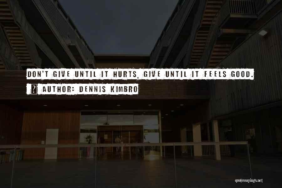 Dennis Kimbro Quotes: Don't Give Until It Hurts, Give Until It Feels Good.