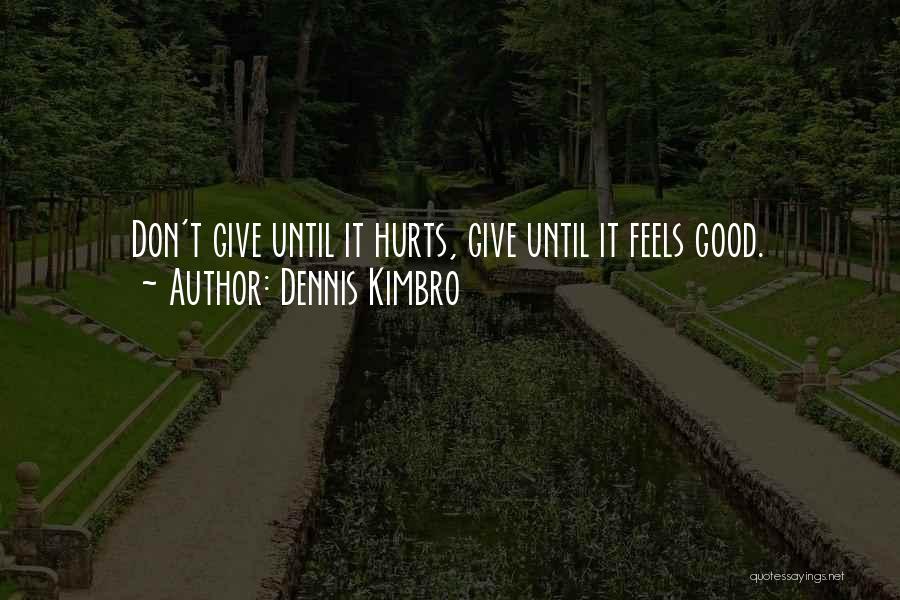 Dennis Kimbro Quotes: Don't Give Until It Hurts, Give Until It Feels Good.