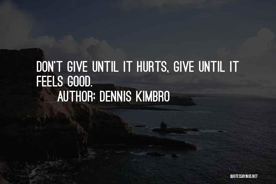 Dennis Kimbro Quotes: Don't Give Until It Hurts, Give Until It Feels Good.