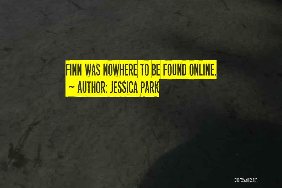Jessica Park Quotes: Finn Was Nowhere To Be Found Online.