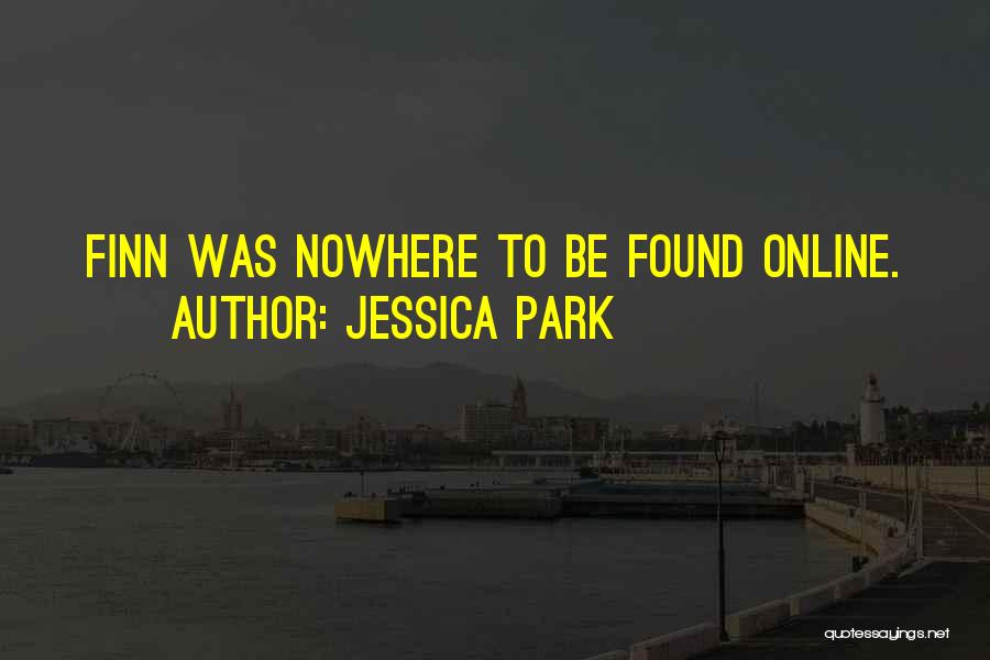 Jessica Park Quotes: Finn Was Nowhere To Be Found Online.