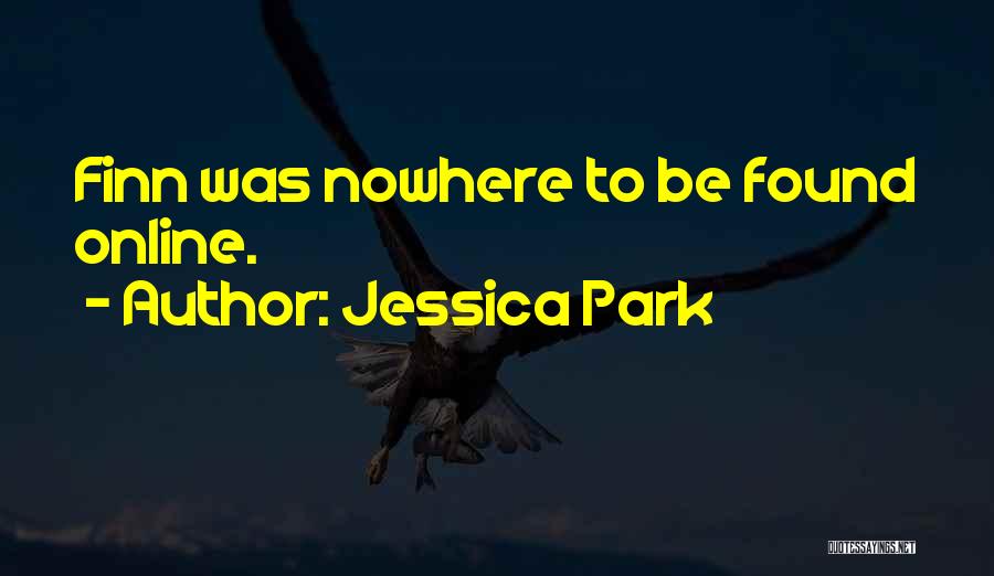 Jessica Park Quotes: Finn Was Nowhere To Be Found Online.