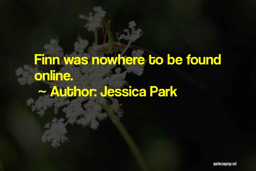 Jessica Park Quotes: Finn Was Nowhere To Be Found Online.