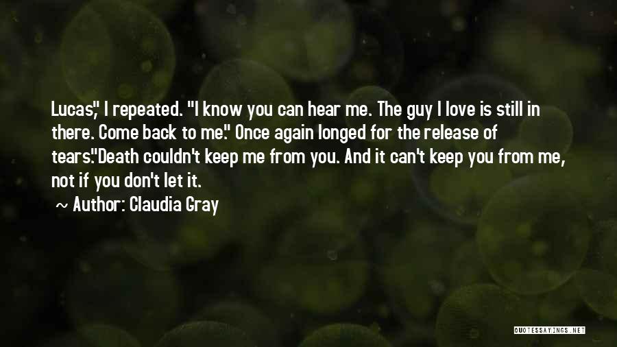 Claudia Gray Quotes: Lucas, I Repeated. I Know You Can Hear Me. The Guy I Love Is Still In There. Come Back To