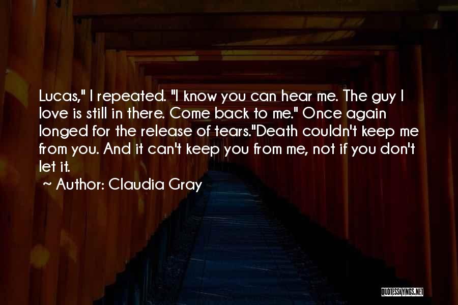 Claudia Gray Quotes: Lucas, I Repeated. I Know You Can Hear Me. The Guy I Love Is Still In There. Come Back To