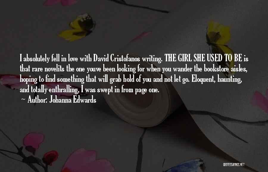 Johanna Edwards Quotes: I Absolutely Fell In Love With David Cristofanos Writing. The Girl She Used To Be Is That Rare Novelits The