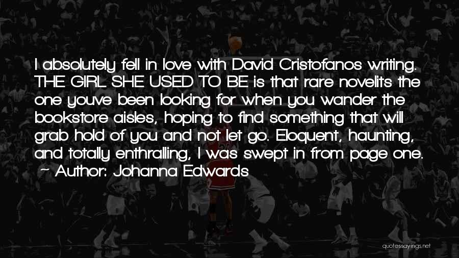 Johanna Edwards Quotes: I Absolutely Fell In Love With David Cristofanos Writing. The Girl She Used To Be Is That Rare Novelits The