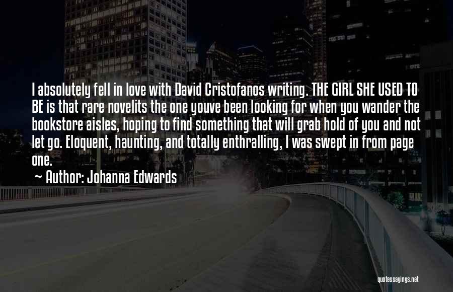 Johanna Edwards Quotes: I Absolutely Fell In Love With David Cristofanos Writing. The Girl She Used To Be Is That Rare Novelits The