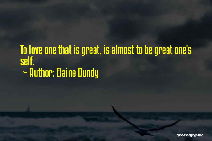 Elaine Dundy Quotes: To Love One That Is Great, Is Almost To Be Great One's Self.