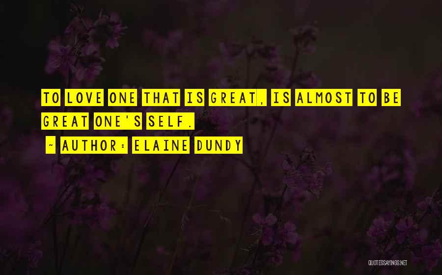 Elaine Dundy Quotes: To Love One That Is Great, Is Almost To Be Great One's Self.
