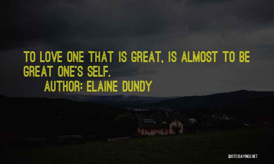 Elaine Dundy Quotes: To Love One That Is Great, Is Almost To Be Great One's Self.