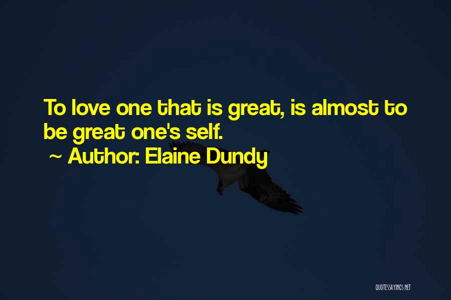 Elaine Dundy Quotes: To Love One That Is Great, Is Almost To Be Great One's Self.