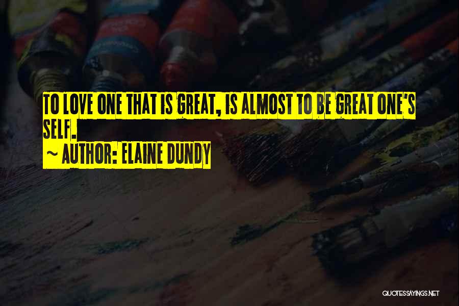 Elaine Dundy Quotes: To Love One That Is Great, Is Almost To Be Great One's Self.