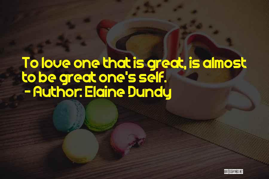 Elaine Dundy Quotes: To Love One That Is Great, Is Almost To Be Great One's Self.