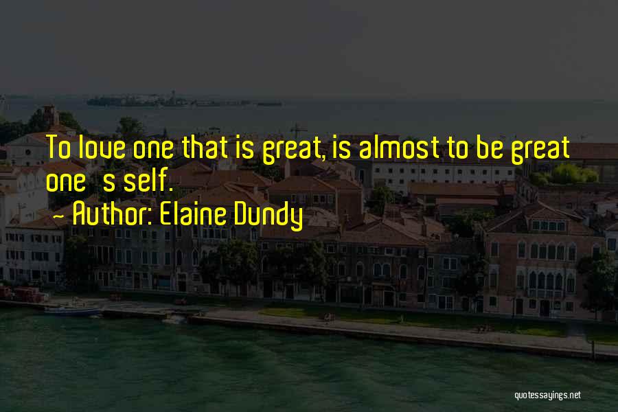 Elaine Dundy Quotes: To Love One That Is Great, Is Almost To Be Great One's Self.
