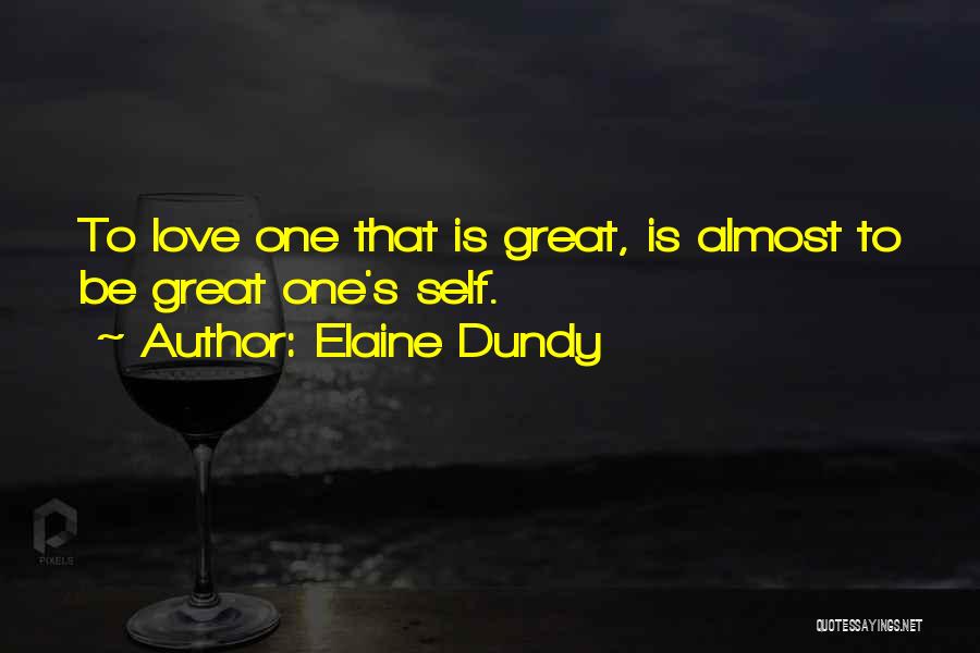 Elaine Dundy Quotes: To Love One That Is Great, Is Almost To Be Great One's Self.