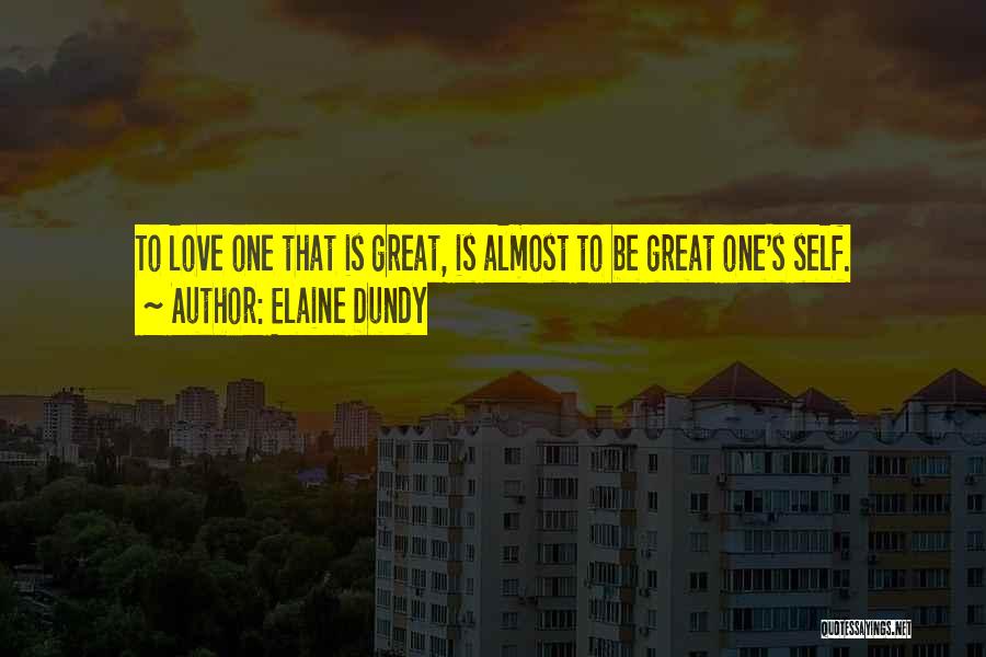 Elaine Dundy Quotes: To Love One That Is Great, Is Almost To Be Great One's Self.