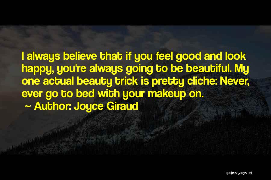 Joyce Giraud Quotes: I Always Believe That If You Feel Good And Look Happy, You're Always Going To Be Beautiful. My One Actual