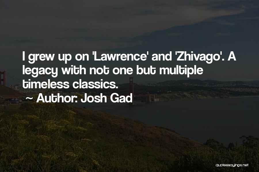 Josh Gad Quotes: I Grew Up On 'lawrence' And 'zhivago'. A Legacy With Not One But Multiple Timeless Classics.