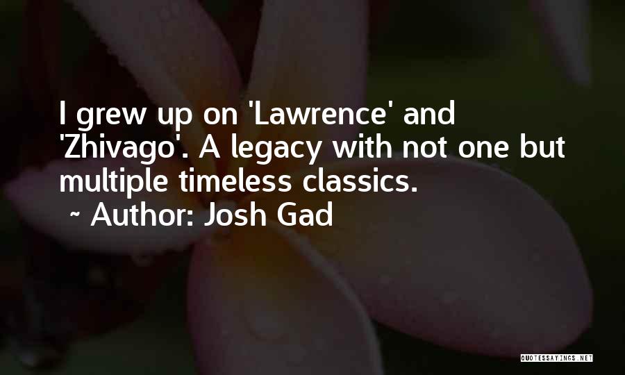 Josh Gad Quotes: I Grew Up On 'lawrence' And 'zhivago'. A Legacy With Not One But Multiple Timeless Classics.