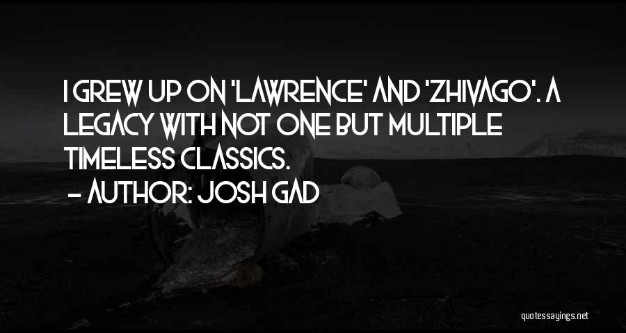 Josh Gad Quotes: I Grew Up On 'lawrence' And 'zhivago'. A Legacy With Not One But Multiple Timeless Classics.