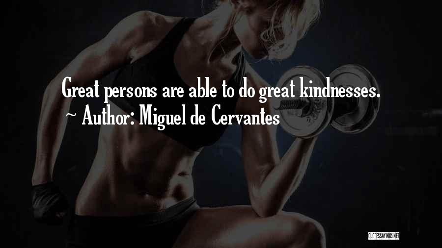 Miguel De Cervantes Quotes: Great Persons Are Able To Do Great Kindnesses.