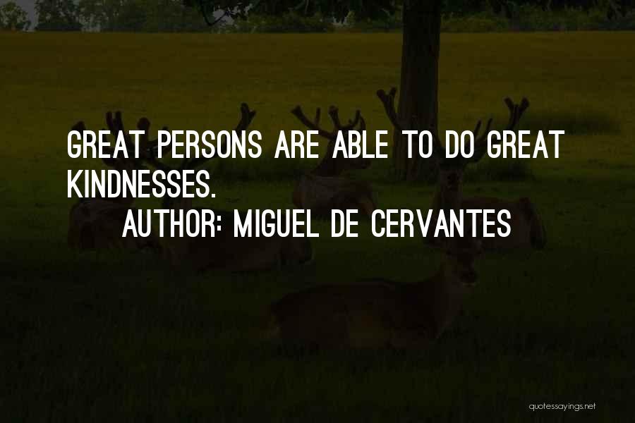 Miguel De Cervantes Quotes: Great Persons Are Able To Do Great Kindnesses.