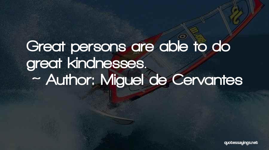 Miguel De Cervantes Quotes: Great Persons Are Able To Do Great Kindnesses.