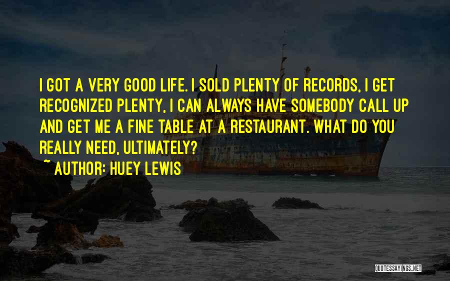 Huey Lewis Quotes: I Got A Very Good Life. I Sold Plenty Of Records, I Get Recognized Plenty, I Can Always Have Somebody