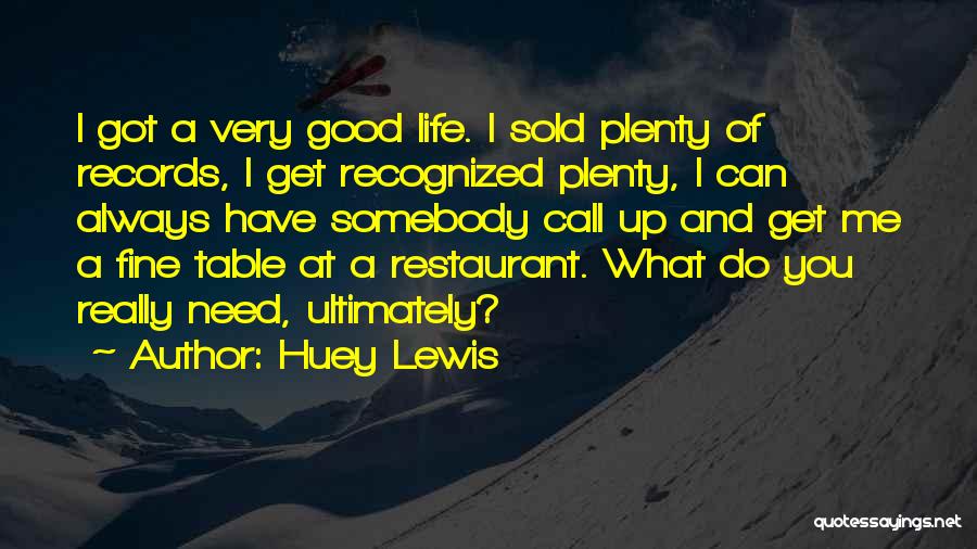 Huey Lewis Quotes: I Got A Very Good Life. I Sold Plenty Of Records, I Get Recognized Plenty, I Can Always Have Somebody