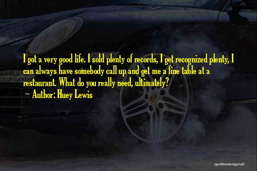 Huey Lewis Quotes: I Got A Very Good Life. I Sold Plenty Of Records, I Get Recognized Plenty, I Can Always Have Somebody