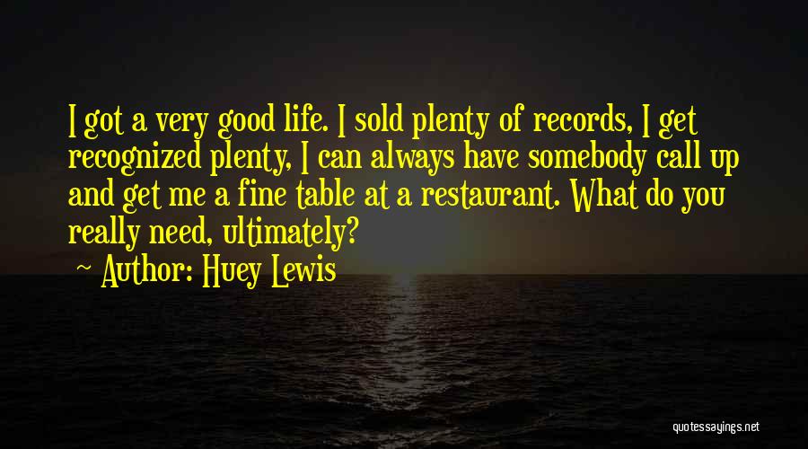 Huey Lewis Quotes: I Got A Very Good Life. I Sold Plenty Of Records, I Get Recognized Plenty, I Can Always Have Somebody