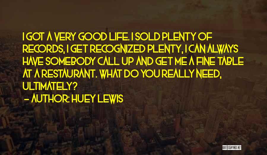 Huey Lewis Quotes: I Got A Very Good Life. I Sold Plenty Of Records, I Get Recognized Plenty, I Can Always Have Somebody