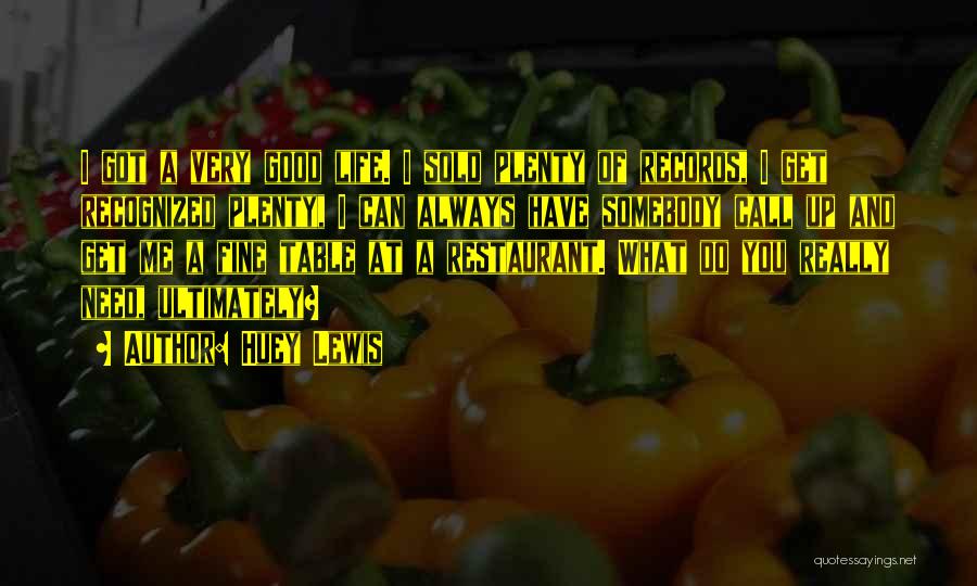 Huey Lewis Quotes: I Got A Very Good Life. I Sold Plenty Of Records, I Get Recognized Plenty, I Can Always Have Somebody
