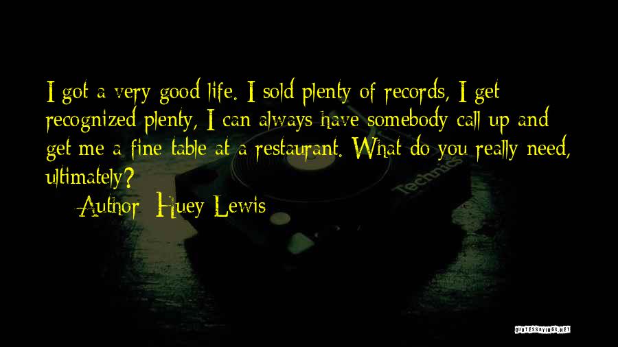 Huey Lewis Quotes: I Got A Very Good Life. I Sold Plenty Of Records, I Get Recognized Plenty, I Can Always Have Somebody