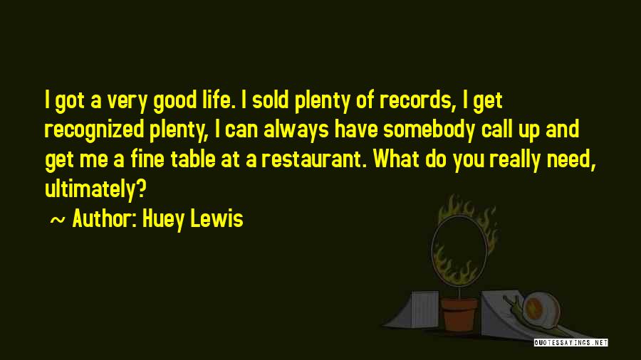 Huey Lewis Quotes: I Got A Very Good Life. I Sold Plenty Of Records, I Get Recognized Plenty, I Can Always Have Somebody