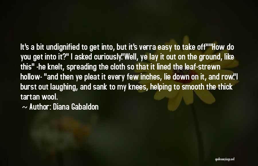 Diana Gabaldon Quotes: It's A Bit Undignified To Get Into, But It's Verra Easy To Take Offhow Do You Get Into It? I