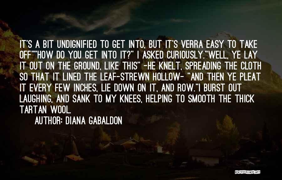 Diana Gabaldon Quotes: It's A Bit Undignified To Get Into, But It's Verra Easy To Take Offhow Do You Get Into It? I