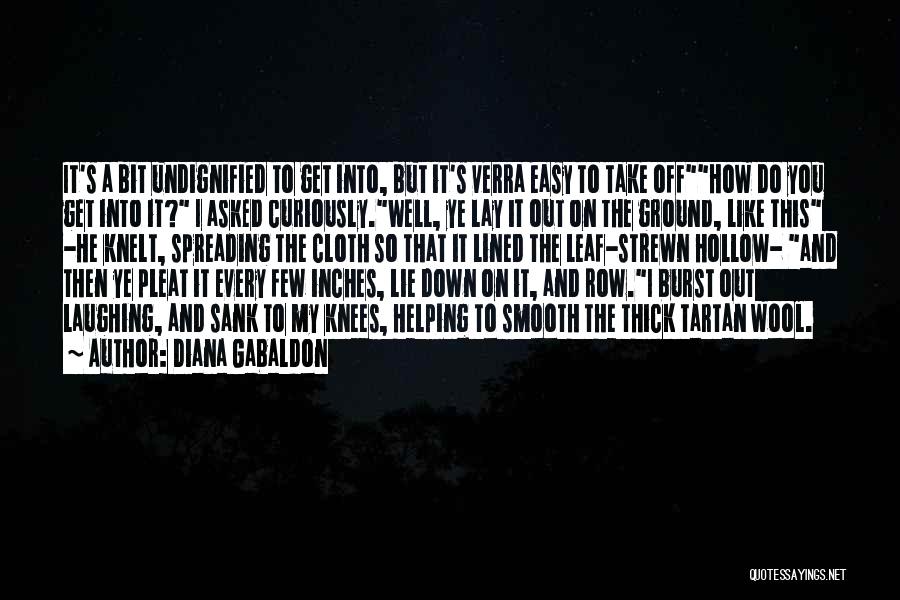 Diana Gabaldon Quotes: It's A Bit Undignified To Get Into, But It's Verra Easy To Take Offhow Do You Get Into It? I