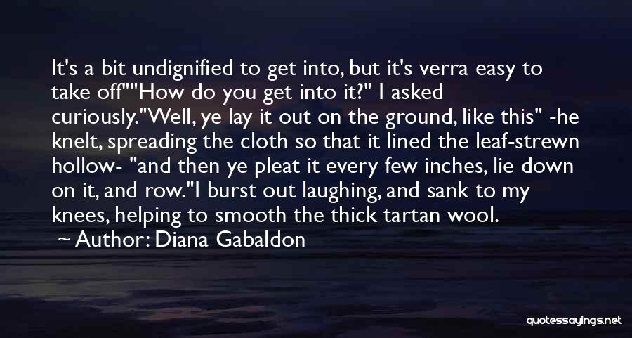 Diana Gabaldon Quotes: It's A Bit Undignified To Get Into, But It's Verra Easy To Take Offhow Do You Get Into It? I