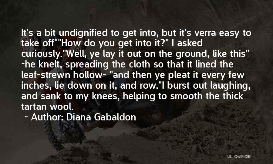 Diana Gabaldon Quotes: It's A Bit Undignified To Get Into, But It's Verra Easy To Take Offhow Do You Get Into It? I