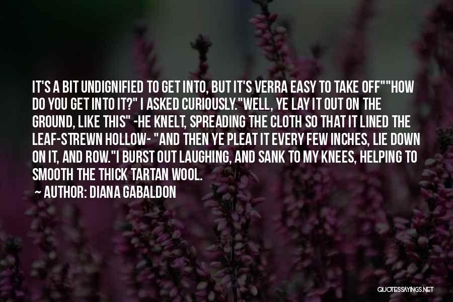 Diana Gabaldon Quotes: It's A Bit Undignified To Get Into, But It's Verra Easy To Take Offhow Do You Get Into It? I