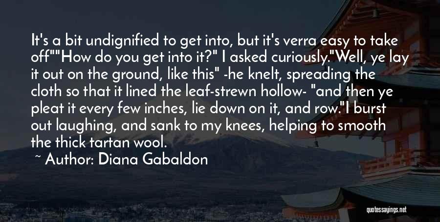 Diana Gabaldon Quotes: It's A Bit Undignified To Get Into, But It's Verra Easy To Take Offhow Do You Get Into It? I