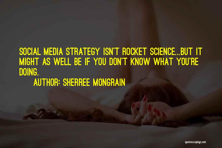 Sherree Mongrain Quotes: Social Media Strategy Isn't Rocket Science...but It Might As Well Be If You Don't Know What You're Doing.
