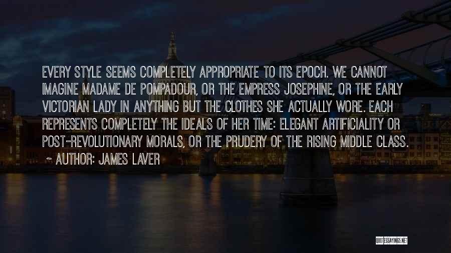 James Laver Quotes: Every Style Seems Completely Appropriate To Its Epoch. We Cannot Imagine Madame De Pompadour, Or The Empress Josephine, Or The