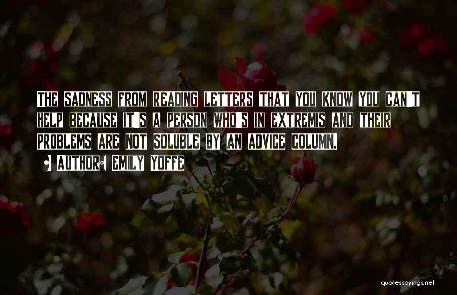 Emily Yoffe Quotes: The Sadness From Reading Letters That You Know You Can't Help Because It's A Person Who's In Extremis And Their